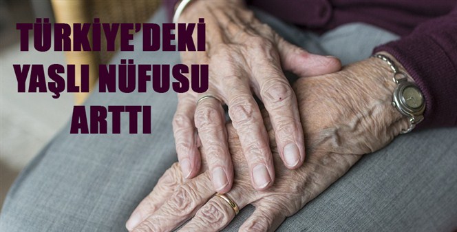 Türkiye’de ki yaşlı nüfusu arttı