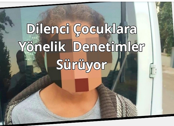 Dilenciler ve Satıcılık Yapan Çocuklarla İlgili Denetimler Sürüyor