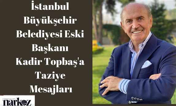 İstanbul Büyükşehir Belediyesi Eski Başkanı Kadir Topbaş'a Taziye Mesajları