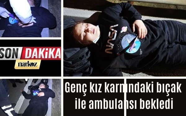 Genç Kız Karnındaki Bıçak İle Ambulans Bekledi