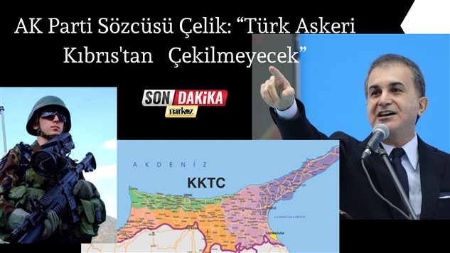 AK Parti Sözcüsü Çelik: “Türk Askeri Kıbrıs'tan Çekilmeyecek”