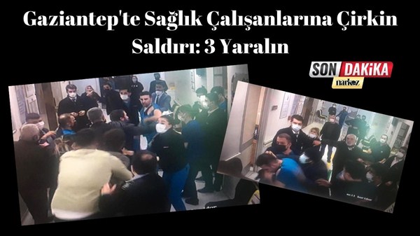 Gaziantep'te Sağlık Çalışanlarına Çirkin Saldırı: 3 Yaralı