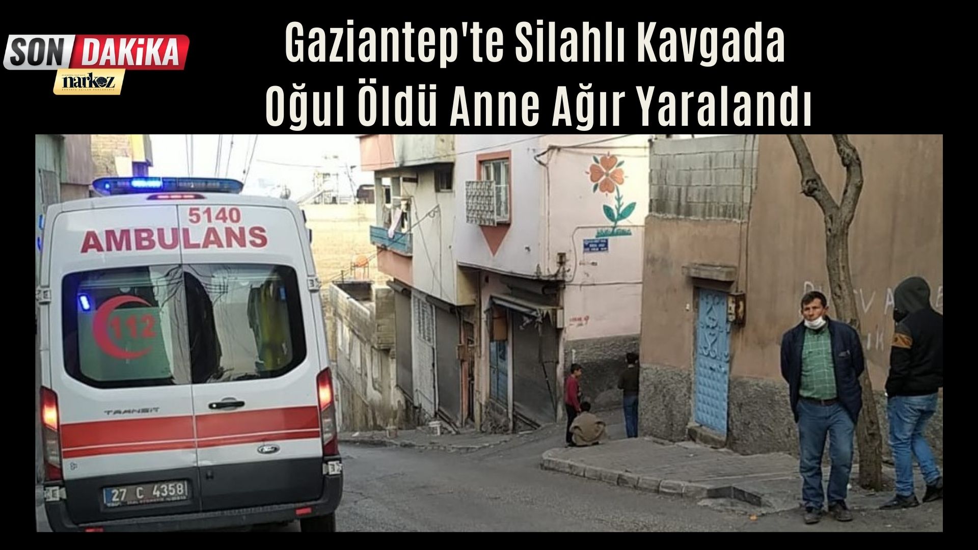 Gaziantep'te Silahlı Kavgada Oğul Öldü Anne Ağır Yaralandı