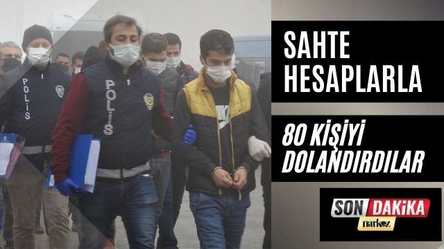 Sahte Hesaplarla 39 İlde 80 Kişiyi Dolandırdılar