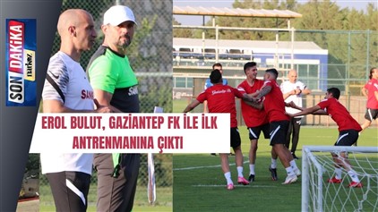 Erol Bulut, Gaziantep FK ile ilk antrenmanına çıktı