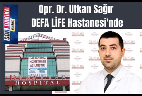 Opr. Dr. Utkan Sağır DEFA LİFE Hastanesi'nde