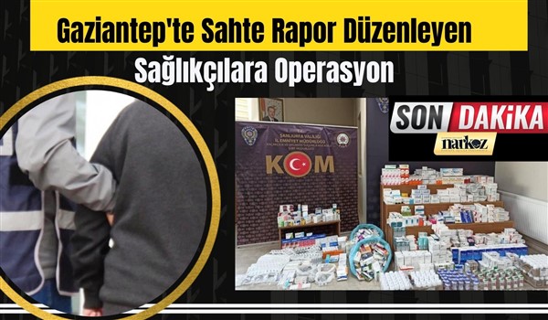 Gaziantep'te Sahte Rapor Düzenleyen Sağlıkçılara Operasyon