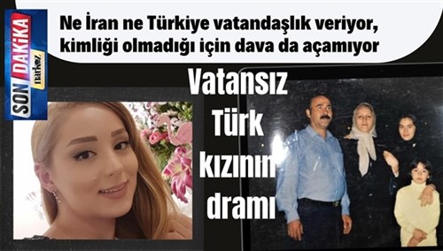 Türk babanın kızı olarak dünyaya geldi, İran'da vatansız kaldı