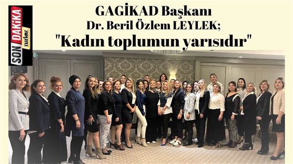 GAGİKAD Başkanı Leylek; "Kadın toplumun yarısıdır"