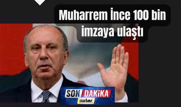 Muharrem İnce 100 bin imzaya ulaştı