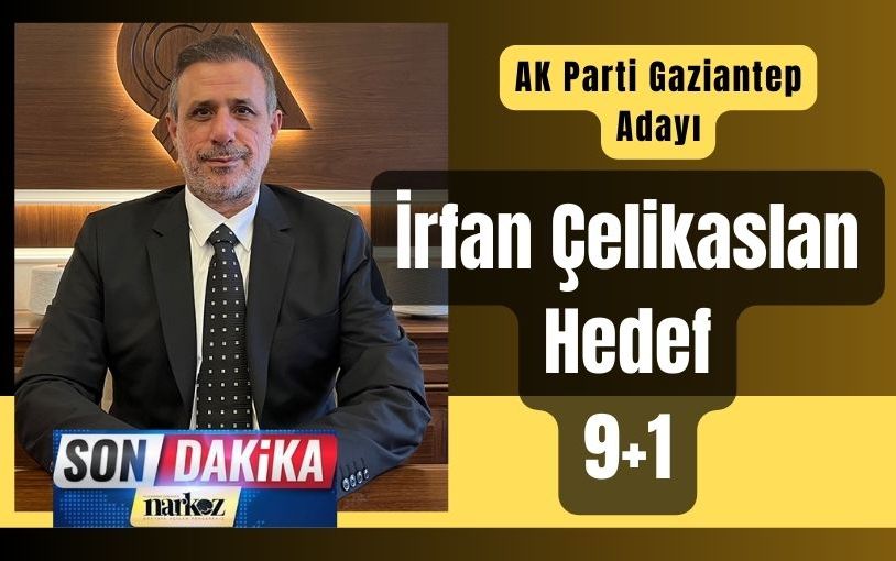 AK Parti Gaziantep Milletvekili Adayı Çelikaslan: “Hedefimiz 9+1”