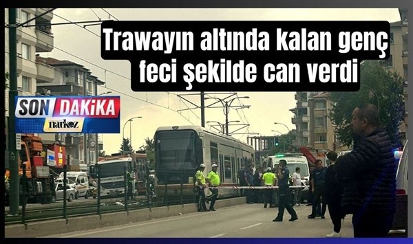 Gaziantep'te Tramvayın altında kalan vatandaş hayatını kaybetti