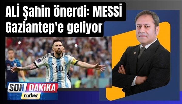 Arjantinli Yıldız Oyuncu Messi Gaziantep'e geliyor