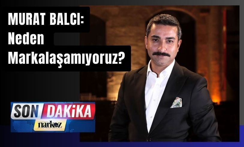 Murat Balcı: "Neden Markalaşamıyoruz"
