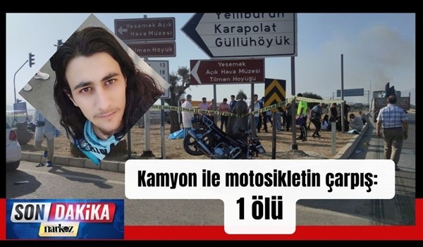 Gaziantep'in İslahiye İlçesinde Kamyon ile motosikletin çarpıştı: 1 ölü