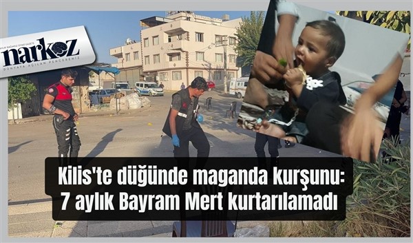 Kilis'te düğünde maganda kurşunu: 7 aylık Bayram Mert kurtarılamadı