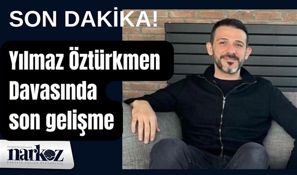 Yılmaz Öztürkmen'in duruşmasında karar