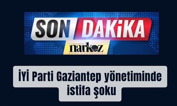 İYİ Parti Gaziantep'te istifa depremi!
