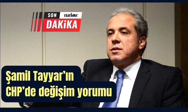 Şamil Tayyar: "CHP delegesi toplumsal değişim talebini olumlu sonuçlandırdı"
