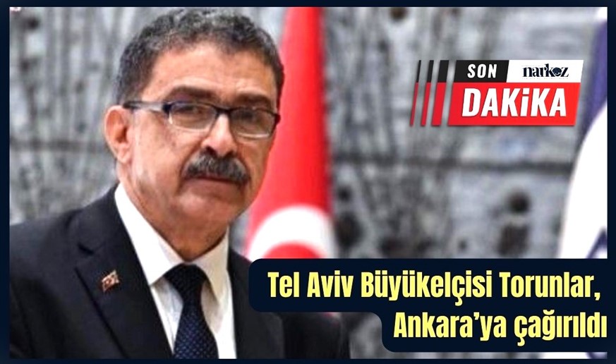 Tel Aviv Büyükelçisi Torunlar, Ankara’ya çağırıldı