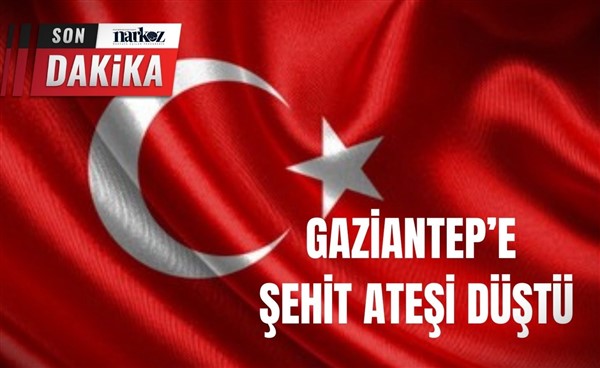 Gaziantep'e şehit ateşi düştü