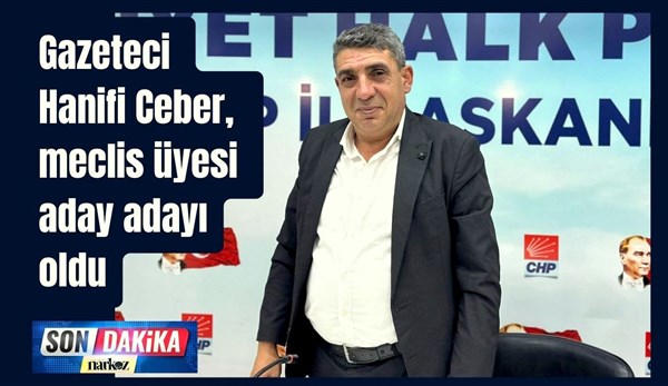 Gazeteci Hanifi Ceber, CHP'den meclis üyesi aday adaylığını açıkladı