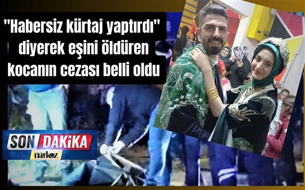 "Habersiz kürtaj yaptırdı" diyerek eşini öldüren kocanın cezası belli oldu