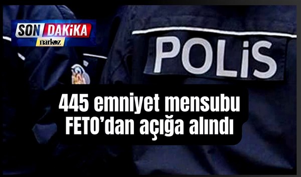 445 emniyet mensubu açığa alındı