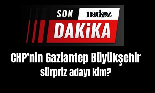 CHP'den Gaziantep Büyükşehir'e sürpriz aday