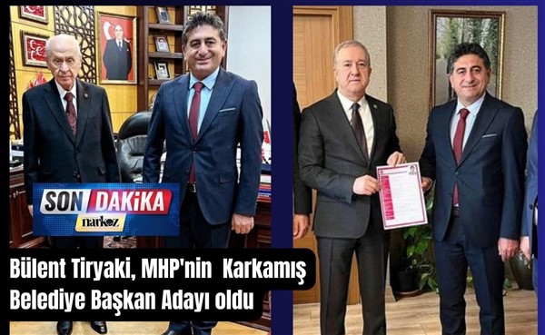 Bülent Tiryaki, MHP'nin  Karkamış Belediye Başkan Adayı oldu