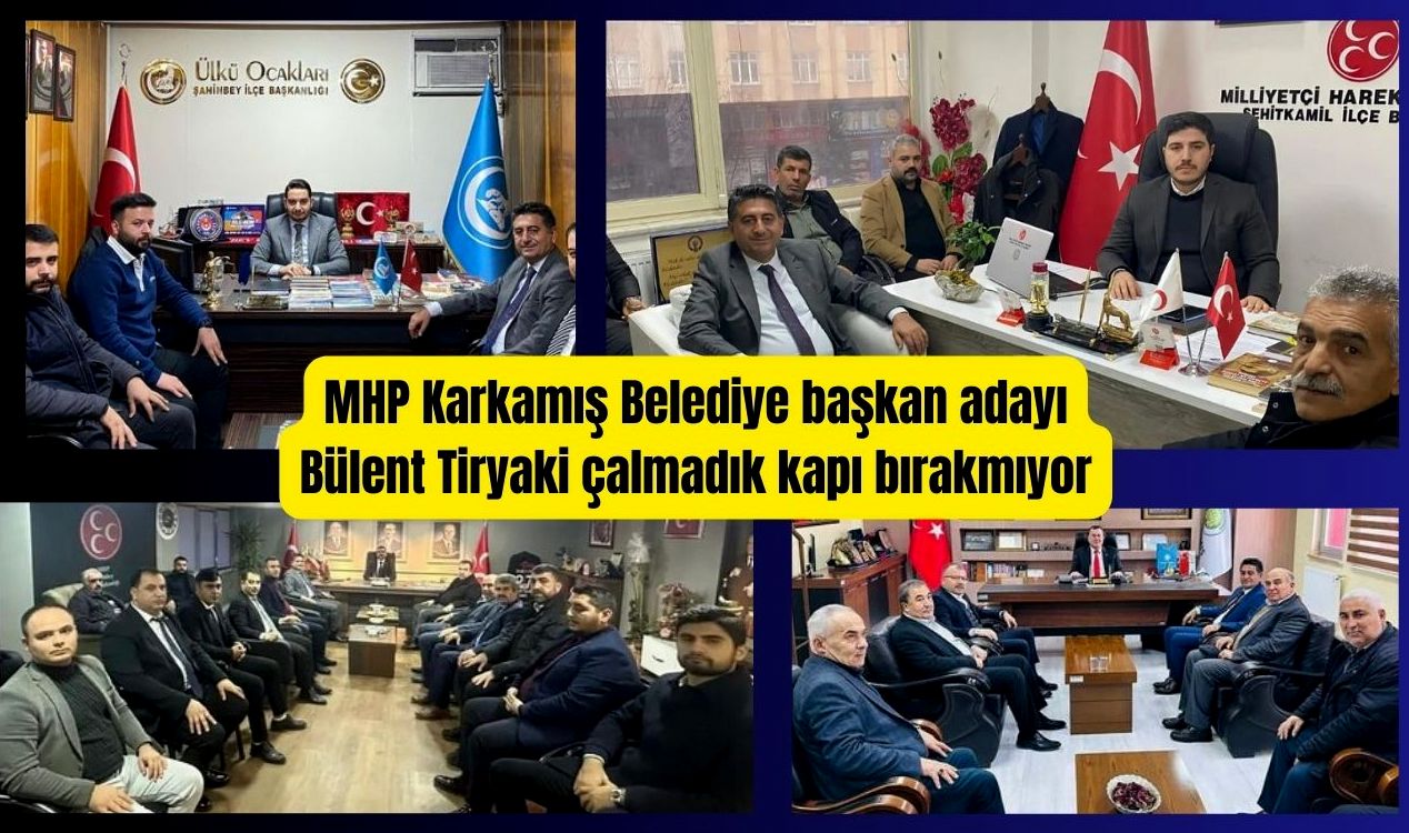 Karkamış MHP Belediye Başkan Adayı Bülent Tiryaki hızlı başladı