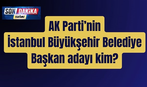 AK Parti'nin İstanbul Büyükşehir Belediye Başkanı adayı kim?