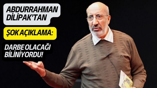 Abdurrahman Dilipak'tan şok açıklama: Darbe olacağı biliniyordu!