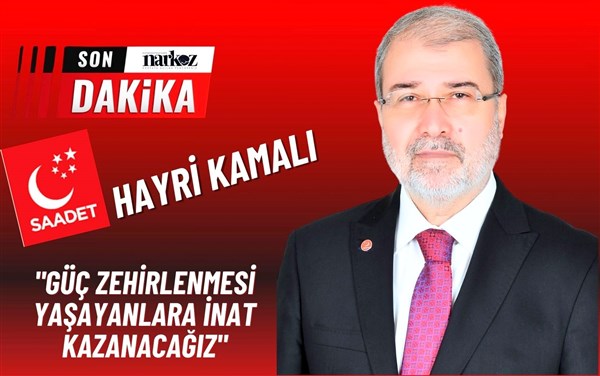 Hayri Kamalı, "Güç zehirlenmesi yaşayanlara inat kazanacağız"