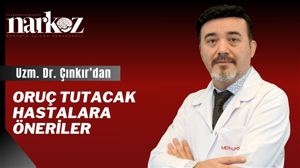 Uzm. Dr. Çınkır, ‘’ Doktor kontrolünde oruç tutmak mümkün’’