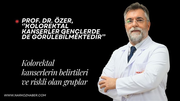 Prof. Dr. Özer, ‘’Kolorektal Kanserler Gençlerde de Görülebilmektedir’’