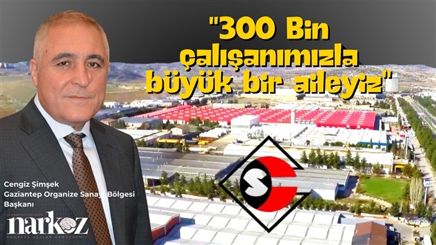 Gaziantep OSB Başkanı Şimşek: "300 Bin çalışanımızla büyük bir aileyiz"