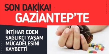 Gaziantep’te 30 yaşındaki sağlıkçı intihar etti