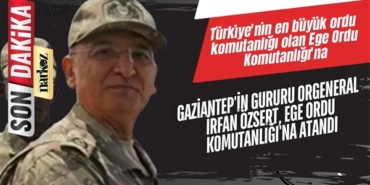 Gaziantep'in gururu Orgeneral İrfan Özsert, Ege Ordu Komutanlığı'na atandı 