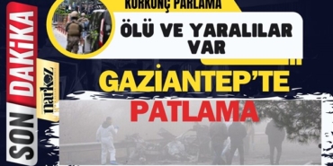 Gaziantep'te Patlama! Ölü ve Yaralılar var
