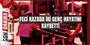Feci kazada iki genç hayatını kaybetti