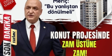 Melih Meriç, "Proje bitmeden zam üstüne zam yapıldı"