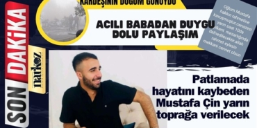 Patlamada hayatını kaybeden Mustafa Çin yarın toprağa verilecek