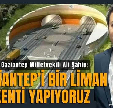 Şahin'den, Gaziantep'i liman kenti yapacak Hassa Tüneli açıklaması