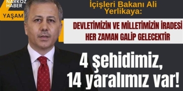 Bakan Ali Yerlikaya: 4 şehidimiz, 14 yaralımız var!