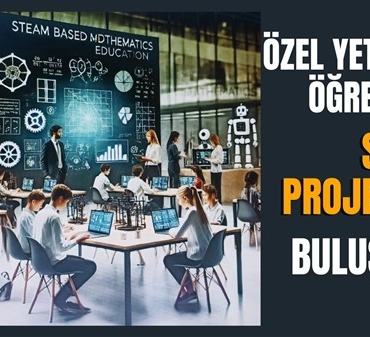 Özel Yetenekli Öğrenciler İçin STEAM Odaklı Eğitim Seferberliği Başlıyor