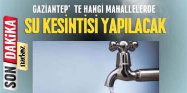 Dikkat! Gaziantep'te Su kesintisi 