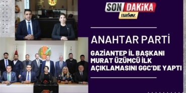 Anahtar Parti Gaziantep İl Başkanı Murat Üzümcü ilk açıklamasını GGC’de yaptı