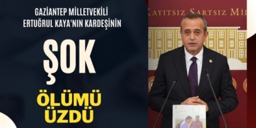 Gaziantep Milletvekili Ertuğrul Kaya'nın kardeşi hayatını kaybetti