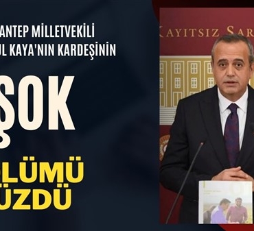 Gaziantep Milletvekili Ertuğrul Kaya'nın kardeşi hayatını kaybetti